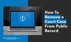 A laptop displaying a justice scale icon sits on a desk, with the text "How To Remove a Court Case From Public Record" beside it—showcasing InternetReputation.com's expertise in how to remove a court case from public record.
