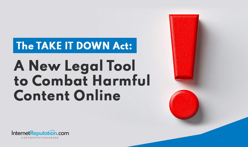 A graphic with a large red exclamation mark and text: "The TAKE IT DOWN Act: A New Legal Tool to Combat Harmful Content Online." The InternetReputation.com logo appears at the bottom, highlighting the impact of the Take It Down Act.