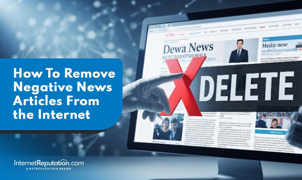 A hand points to a computer screen displaying a news website with a large red "X" and the word "DELETE." A blue box reads: "How To Remove Negative News Articles From the Internet." Learn effective ways to remove negative news articles today.